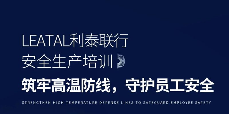 LEATAL利泰联行安全生产培训：筑牢高温防线，守护员工安全